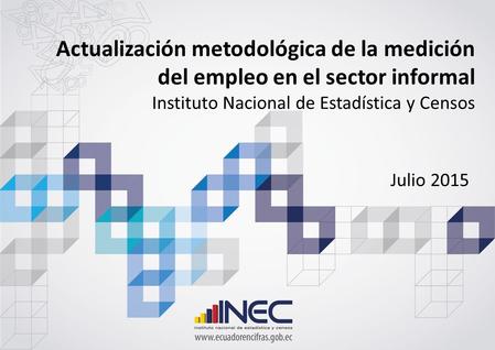 Actualización metodológica de la medición del empleo en el sector informal Instituto Nacional de Estadística y Censos Julio 2015.