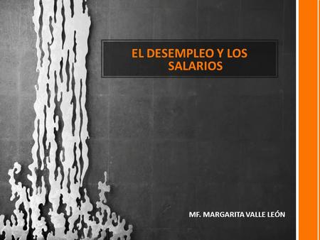 EL DESEMPLEO Y LOS SALARIOS MF. MARGARITA VALLE LEÓN.