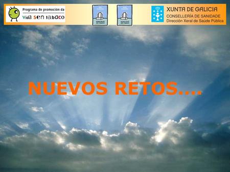 NUEVOS RETOS..... Encuesta sobre consumo de tabaco: –Población general (Nov-Dic 2004) –Profesionales sanitarios (1º trimestre 2005) Plan Gallego de Prevención.