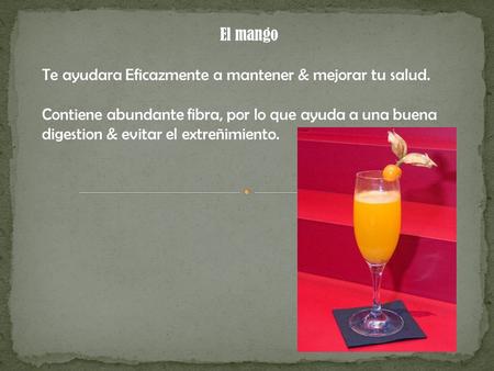 El mango Te ayudara Eficazmente a mantener & mejorar tu salud. Contiene abundante fibra, por lo que ayuda a una buena digestion & evitar el extreñimiento.