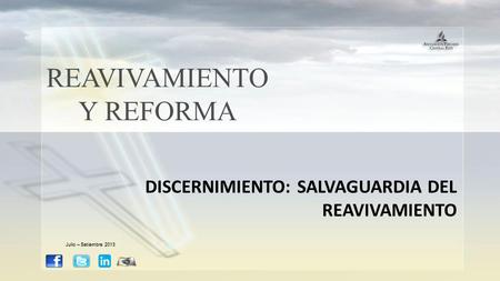 REAVIVAMIENTO Y REFORMA DISCERNIMIENTO: SALVAGUARDIA DEL REAVIVAMIENTO Julio – Setiembre 2013.