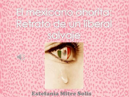 El mexicano ahorita: Retrato de un liberal salvaje