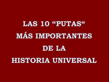LAS 10 “PUTAS“ MÁS IMPORTANTES DE LA HISTORIA UNIVERSAL.