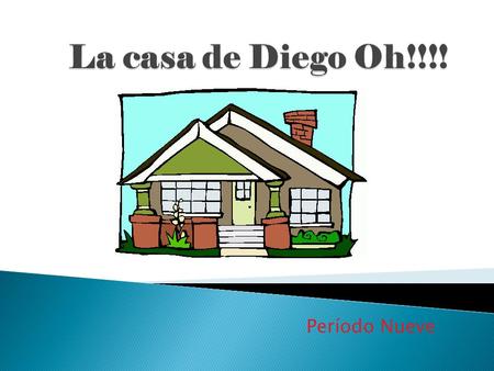 La casa de Diego Oh!!!! Período Nueve.