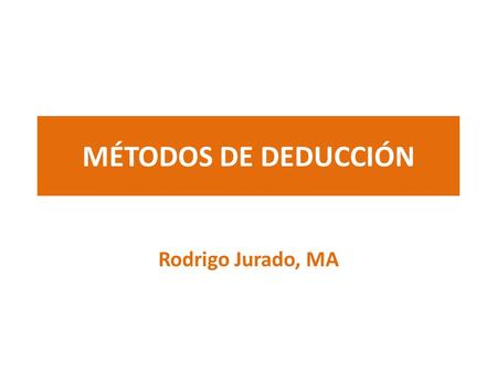 MÉTODOS DE DEDUCCIÓN Rodrigo Jurado, MA.