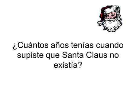 ¿Cuántos años tenías cuando supiste que Santa Claus no existía?