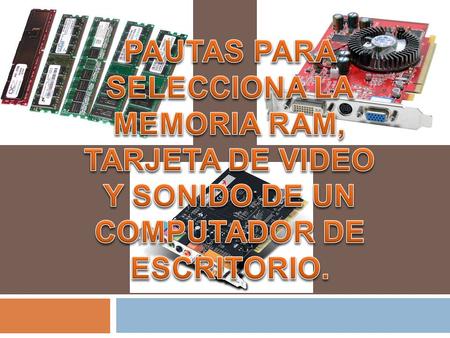 MEMORIA RAM  Capacidad: Hoy en día no es raro encontrar ordenadores PC equipados con 64, 128 ó 256 Mb de memoria RAM.  Velocidad de acceso: Actualmente.
