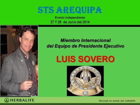 Miembro Internacional del Equipo de Presidente Ejecutivo LUIS SOVERO STS AREQUIPA Evento Independiente 27 Y 28 de Junio del 2014 STS AREQUIPA Evento Independiente.