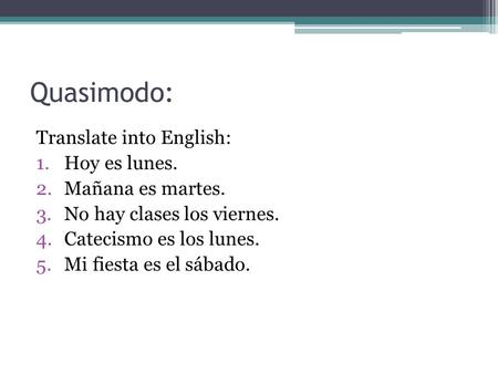 Quasimodo: Translate into English: Hoy es lunes. Mañana es martes.
