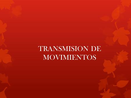 TRANSMISION DE MOVIMIENTOS