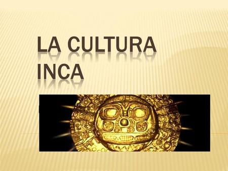 LA CULTURA INCA EL IMPERIO INCA.