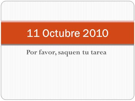 Por favor, saquen tu tarea 11 Octubre 2010. Responde ¿Cuándo te levantas, antes o después de las siete? ¿Cuándo te levantas los sábados, antes o después.