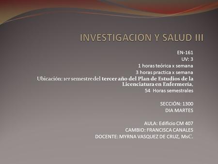 EN-161 UV: 3 1 horas teórica x semana 3 horas practica x semana er Ubicación: 1er semestre del tercer año del Plan de Estudios de la Licenciatura en Enfermería,