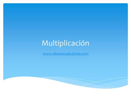 Multiplicación www.ciberescuela.jimdo.com.  Verdaderamente, la multiplicación es muy fácil. Tan sólo es sumar Números Naturales.  Si te dicen 5 x 7.