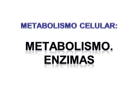 METABOLISMO CELULAR: METABOLISMO. Enzimas