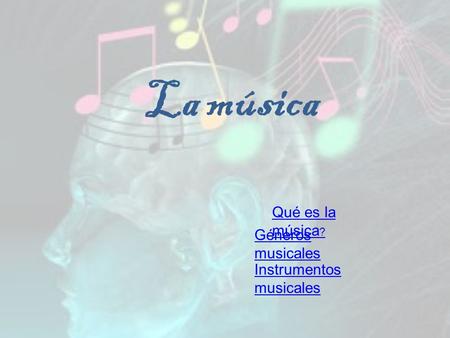 La música Qué es la música? Géneros musicales Instrumentos musicales.