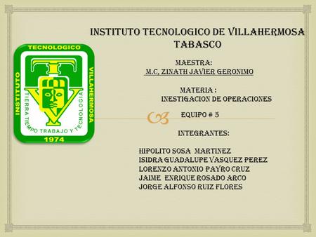  INSTITUTO TECNOLOGICO DE VILLAHERMOSA TABASCO Equipo # 5 INTEGRANTES: HIPOLITO SOSA MARTINEZ ISIDRA GUADALUPE VASQUEZ PEREZ LORENZO ANTONIO PAYRO cruz.