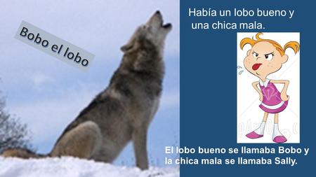 Bobo el lobo Había un lobo bueno y una chica mala.