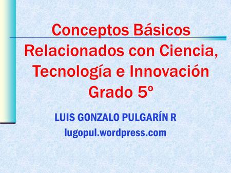 Conceptos Básicos Relacionados con Ciencia, Tecnología e Innovación