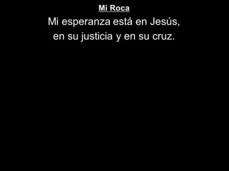 Mi esperanza está en Jesús, en su justicia y en su cruz.