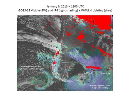 January 6, 2013 – 1800 UTC GOES-13 Visible (BW) and IR4 (light shading) + WWLLN Lighting (stars) L Cold front Coldest (highest) clouds in light blue shading.