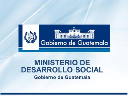 MINISTERIO DE DESARROLLO SOCIAL Gobierno de Guatemala.