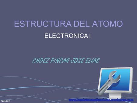 ESTRUCTURA DEL ATOMO CHOEZ PINCAY JOSE ELIAS ELECTRONICA I.