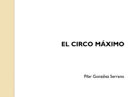 EL CIRCO MÁXIMO Pilar González Serrano.