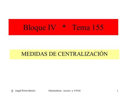 @ Angel Prieto BenitoMatemáticas Acceso a CFGS1 Bloque IV * Tema 155 MEDIDAS DE CENTRALIZACIÓN.