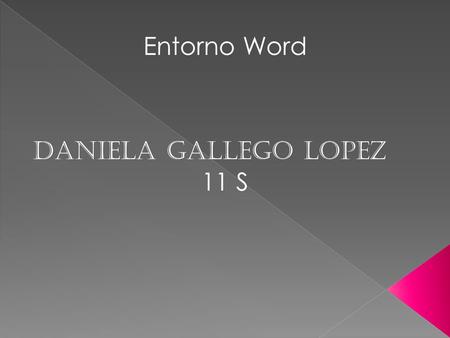 Entorno Word DANIELA GALLEGO LOPEZ 11 S. Word - Diseño de pagina Icono – cuadro. Temas : Cambia el diseño general del documento(colores, tamaño, etc)