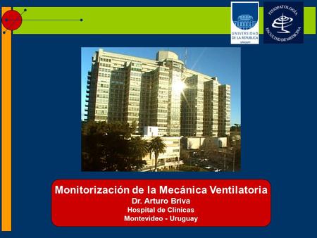 Monitorización de la Mecánica Ventilatoria Dr. Arturo Briva Hospital de Clinicas Montevideo - Uruguay.