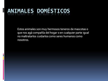 Estos animales son muy hermosos teneros de mascotas o que nos agá compañía del hogar o en cualquier parte igual no maltratarlos cuidarlos como seres humanos.