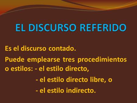 EL DISCURSO REFERIDO Es el discurso contado.