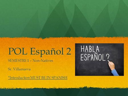 POL Español 2 SEMESTRE 1 – Non-Natives Sr. Villanueva *Introduction MUST BE IN SPANISH.