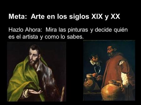 Meta: Arte en los siglos XIX y XX Hazlo Ahora: Mira las pinturas y decide quién es el artista y como lo sabes.