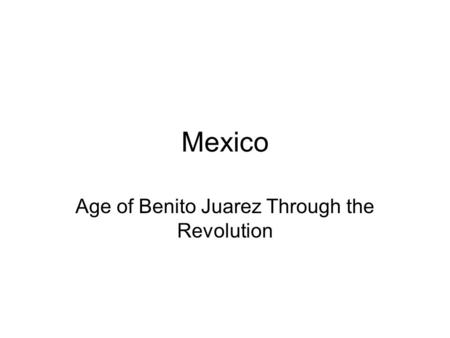 Age of Benito Juarez Through the Revolution