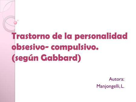 Trastorno de la personalidad obsesivo- compulsivo. (según Gabbard)