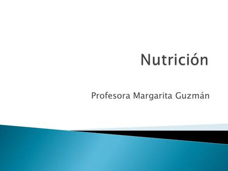 Profesora Margarita Guzmán.  Proceso de incorporación de nutrientes al organismo, entendiéndose nutriente como todos aquellas sustancias que son indispensables.