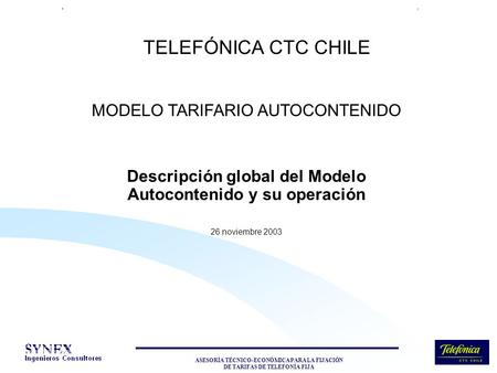 ASESORÍA TÉCNICO-ECONÓMICA PARA LA FIJACIÓN DE TARIFAS DE TELEFONÍA FIJA TELEFÓNICA CTC CHILE MODELO TARIFARIO AUTOCONTENIDO Descripción global del Modelo.