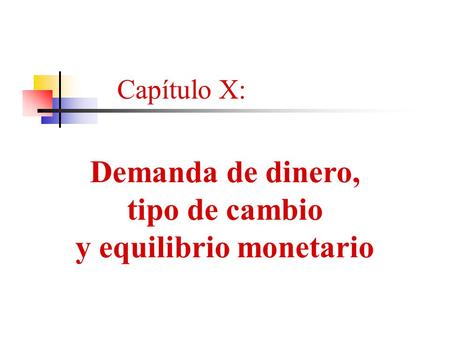 Capítulo X: Demanda de dinero, tipo de cambio y equilibrio monetario.