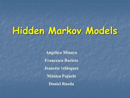 Hidden Markov Models Angélica Minaya Francesca Barleta Jeanette velásquez Mónica Pajuelo Daniel Rueda.