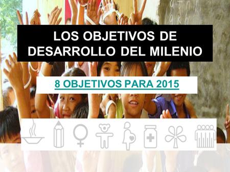 LOS OBJETIVOS DE DESARROLLO DEL MILENIO