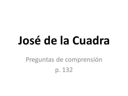José de la Cuadra Preguntas de comprensión p. 132.