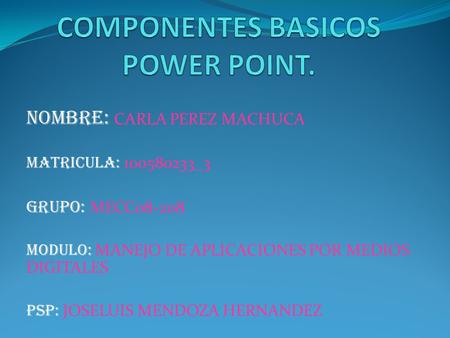 NOMBRE: CARLA PEREZ MACHUCA MATRICULA: 100580233_3 GRUPO: MECC08-208 MODULO: MANEJO DE APLICACIONES POR MEDIOS DIGITALES PSP: JOSELUIS MENDOZA HERNANDEZ.