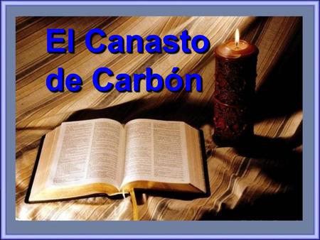 El Canasto de Carbón El Canasto de Carbón Se cuenta la historia de un anciano que se mantuvo en una granja en las montañas de Kentucky oriental con su.