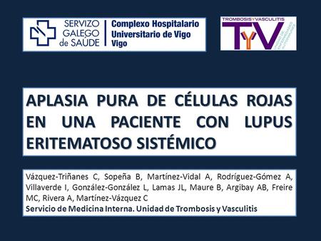 APLASIA PURA DE CÉLULAS ROJAS EN UNA PACIENTE CON LUPUS ERITEMATOSO SISTÉMICO Vázquez-Triñanes C, Sopeña B, Martínez-Vidal A, Rodríguez-Gómez A, Villaverde.
