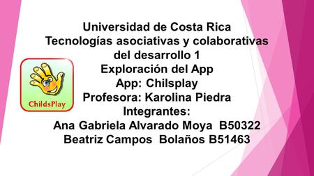 Universidad de Costa Rica Tecnologías asociativas y colaborativas del desarrollo 1 Exploración del App App: Chilsplay Profesora: Karolina Piedra Integrantes:
