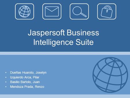 Jaspersoft Business Intelligence Suite Dueñas Huaroto, Joselyn Izquierdo Arca, Pilar Basilio Bartolo, Juan Mendoza Prada, Renzo.
