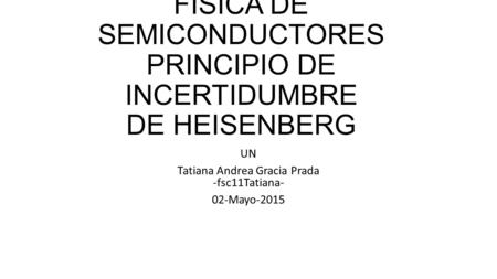 FÍSICA DE SEMICONDUCTORES PRINCIPIO DE INCERTIDUMBRE DE HEISENBERG
