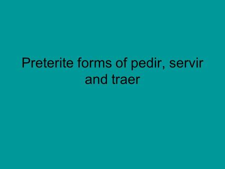 Preterite forms of pedir, servir and traer. Pedir: to order or to ask for something ped í Pedimos Pediste(pedisteis) pidi ó pidieron.